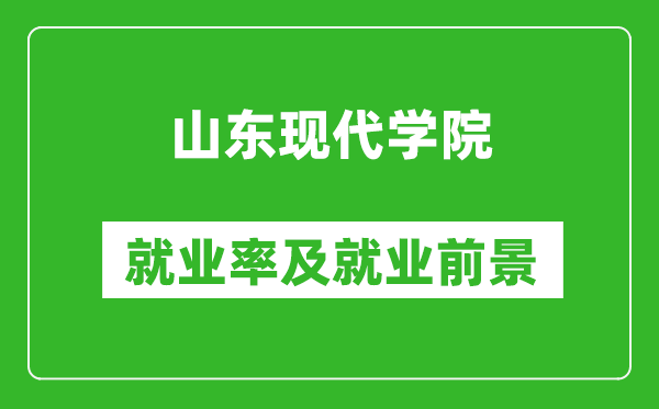 山东现代学院就业率怎么样,就业前景好吗？