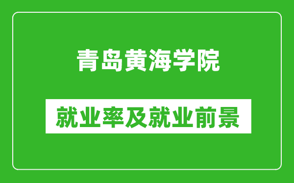 青岛黄海学院就业率怎么样,就业前景好吗？