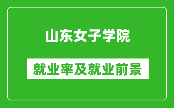 山东女子学院就业率怎么样,就业前景好吗？