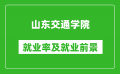 山东交通学院就业率怎么样_就业前景好吗？