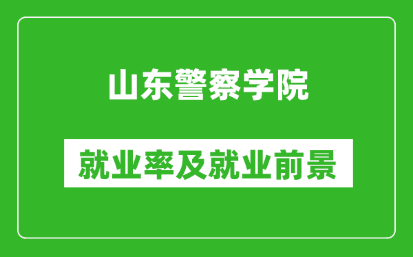 山东警察学院就业率怎么样,就业前景好吗？