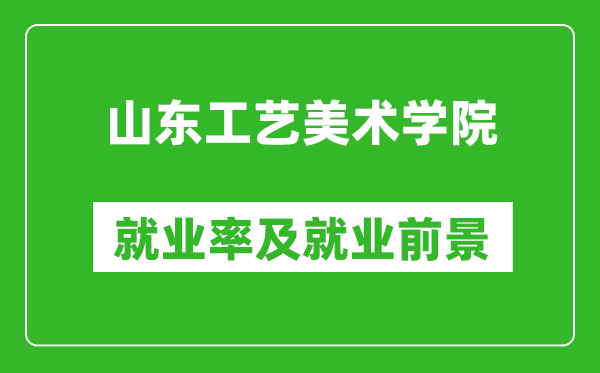 山东工艺美术学院就业率怎么样,就业前景好吗？