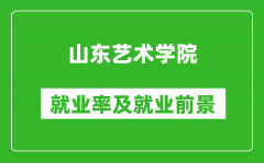 山东艺术学院就业率怎么样_就业前景好吗？