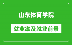 山东体育学院就业率怎么样_就业前景好吗？