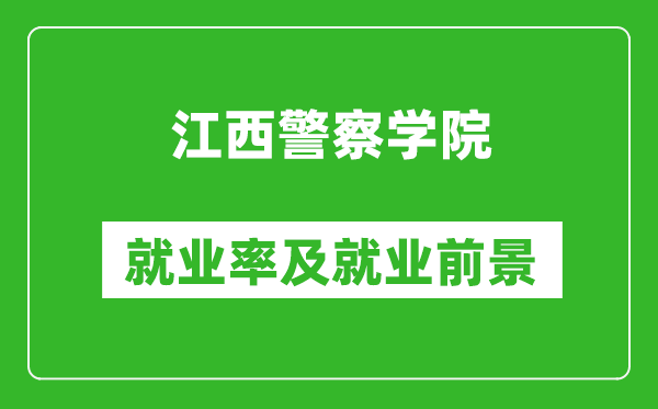 江西警察学院就业率怎么样,就业前景好吗？