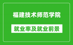 福建技术师范学院就业率怎么样_就业前景好吗？