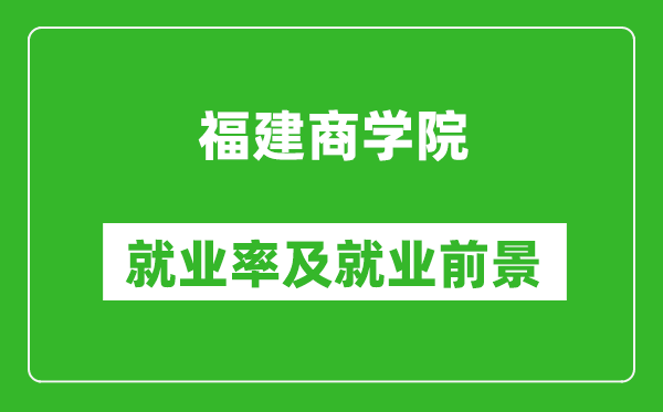 福建商学院就业率怎么样,就业前景好吗？