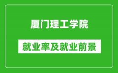 厦门理工学院就业率怎么样_就业前景好吗？