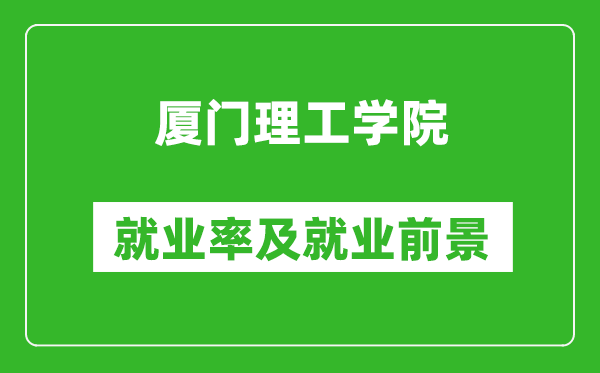 厦门理工学院就业率怎么样,就业前景好吗？