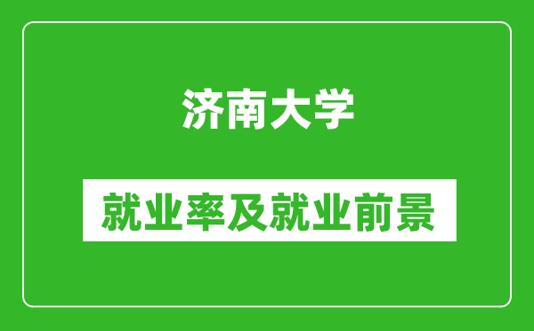 济南大学就业率怎么样,就业前景好吗？