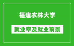 福建农林大学就业率怎么样_就业前景好吗？