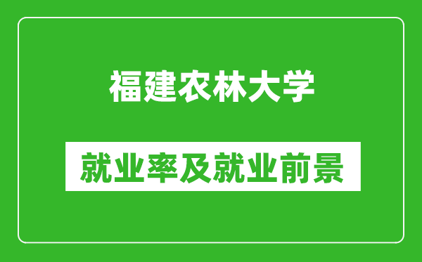 福建农林大学就业率怎么样,就业前景好吗？