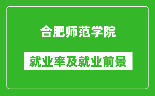 合肥师范学院就业率怎么样,就业前景好吗？