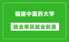 福建中医药大学就业率怎么样_就业前景好吗？