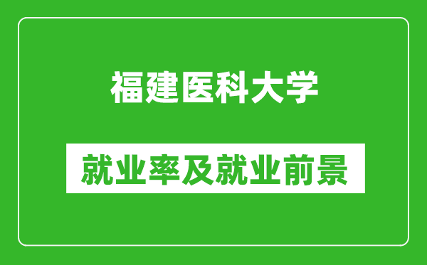 福建医科大学就业率怎么样,就业前景好吗？