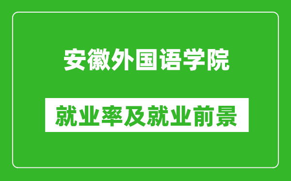 安徽外国语学院就业率怎么样,就业前景好吗？