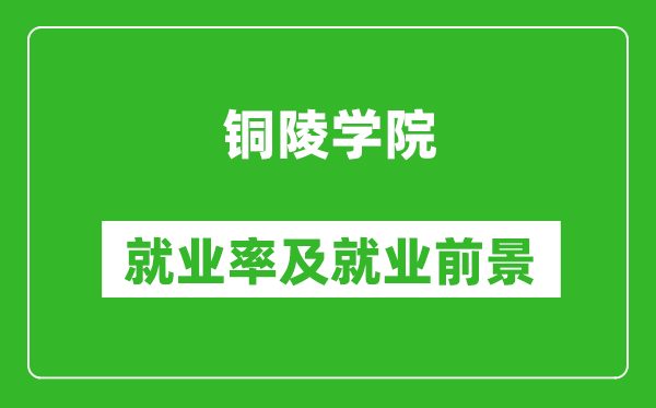 铜陵学院就业率怎么样,就业前景好吗？