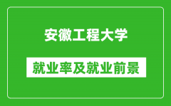 安徽工程大学就业率怎么样_就业前景好吗？