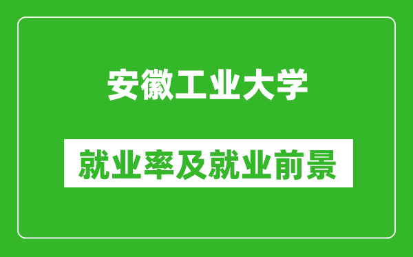 安徽工业大学就业率怎么样,就业前景好吗？