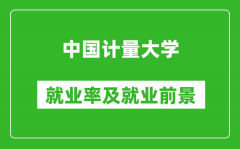 中国计量大学就业率怎么样_就业前景好吗？