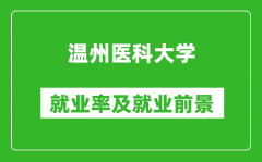 温州医科大学就业率怎么样_就业前景好吗？