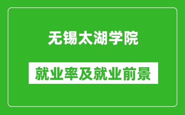 无锡太湖学院就业率怎么样,就业前景好吗？