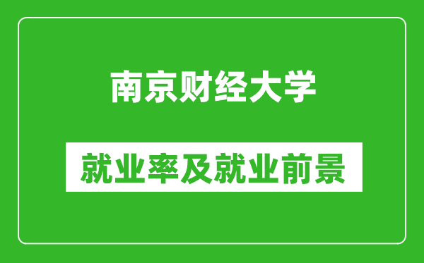 南京财经大学就业率怎么样,就业前景好吗？