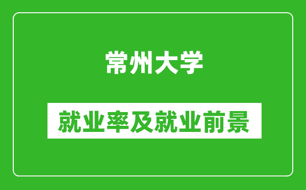 常州大学就业率怎么样,就业前景好吗？