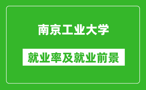 南京工业大学就业率怎么样,就业前景好吗？