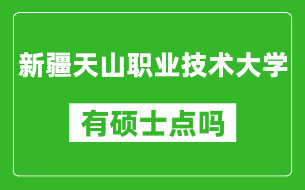 新疆天山职业技术大学有硕士点吗,能不能招研究生