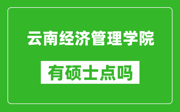 云南经济管理学院有硕士点吗,能不能招研究生