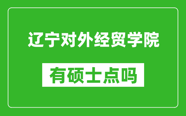 辽宁对外经贸学院有硕士点吗,能不能招研究生