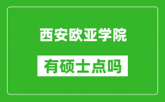 西安欧亚学院有硕士点吗_能不能招研究生?