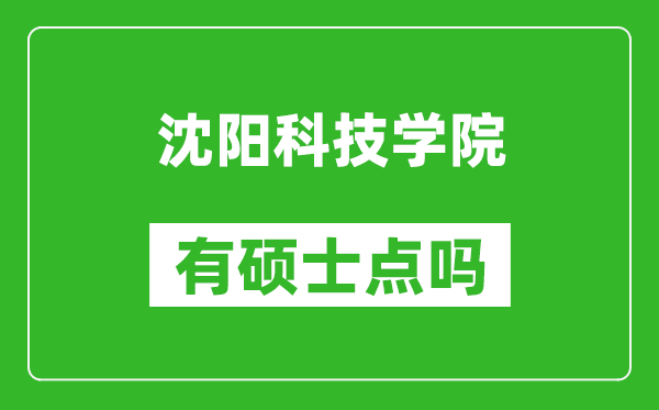 沈阳科技学院有硕士点吗,能不能招研究生