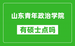 山东青年政治学院有硕士点吗_能不能招研究生?