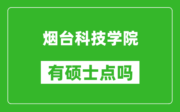 烟台科技学院有硕士点吗,能不能招研究生