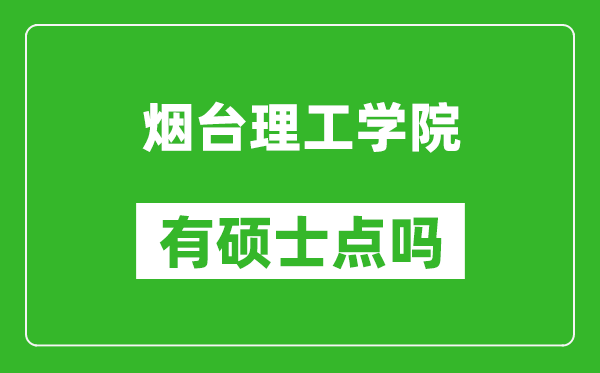 烟台理工学院有硕士点吗,能不能招研究生