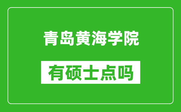 青岛黄海学院有硕士点吗,能不能招研究生