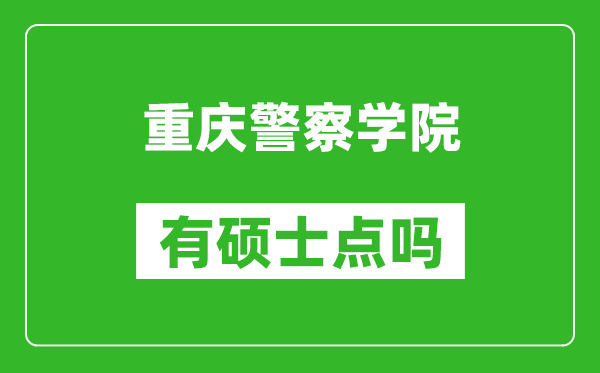 重庆警察学院有硕士点吗,能不能招研究生