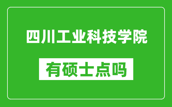 四川工业科技学院有硕士点吗,能不能招研究生