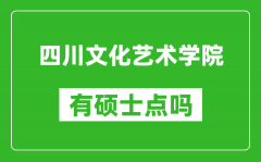 四川文化艺术学院有硕士点吗_能不能招研究生?