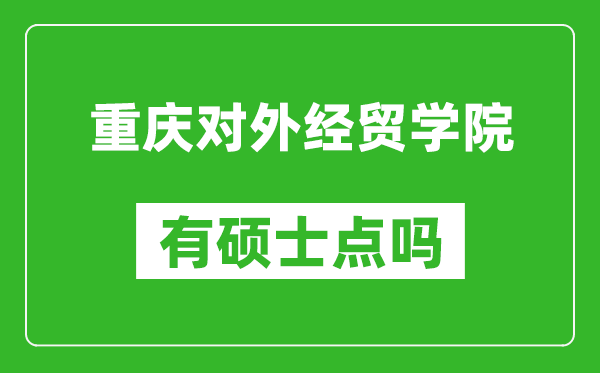 重庆对外经贸学院有硕士点吗,能不能招研究生