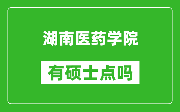 湖南医药学院有硕士点吗,能不能招研究生