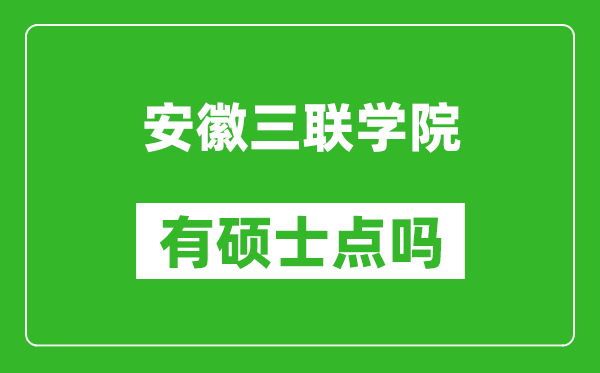 安徽三联学院有硕士点吗,能不能招研究生