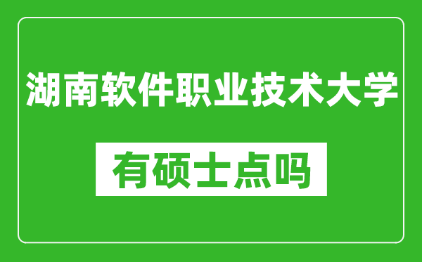 湖南软件职业技术大学有硕士点吗,能不能招研究生