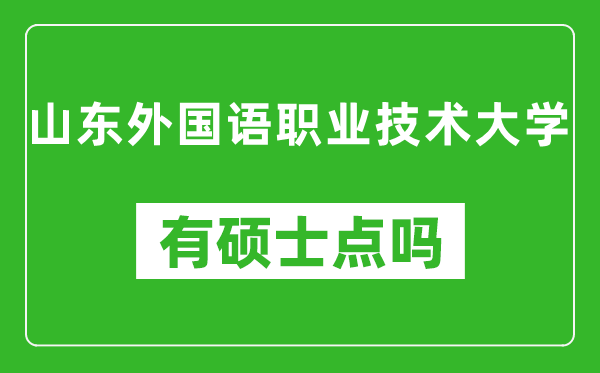 山东外国语职业技术大学有硕士点吗,能不能招研究生