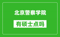 北京警察学院有硕士点吗_能不能招研究生?