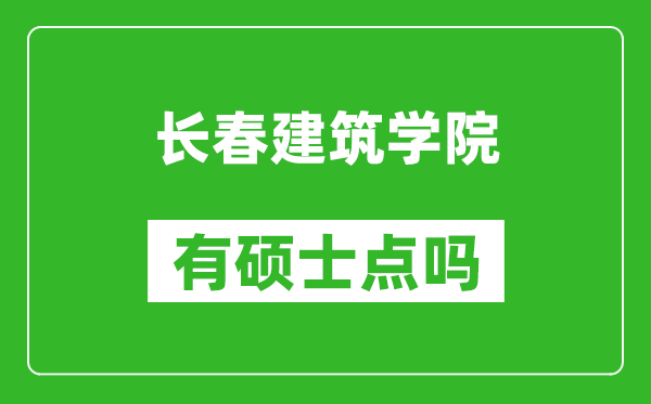 长春建筑学院有硕士点吗,能不能招研究生