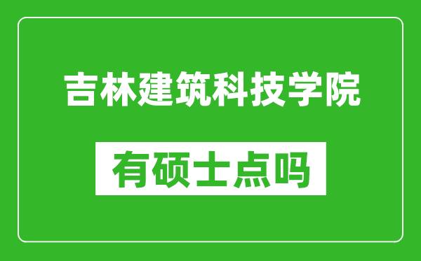 吉林建筑科技学院有硕士点吗,能不能招研究生