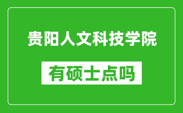 贵阳人文科技学院有硕士点吗,能不能招研究生